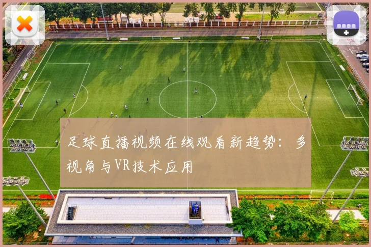足球直播视频在线观看新趋势：多视角与VR技术应用